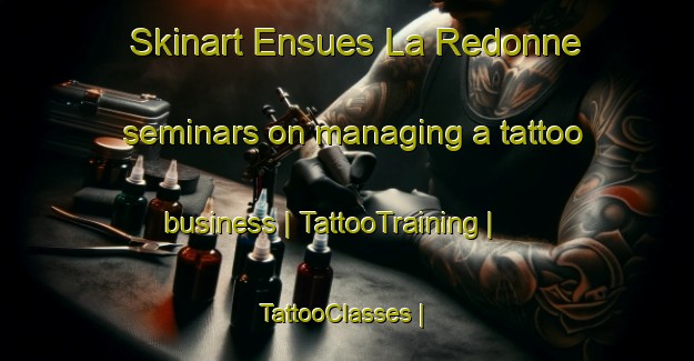 Skinart Ensues La Redonne seminars on managing a tattoo business | TattooTraining | TattooClasses | SkinartTraining-France